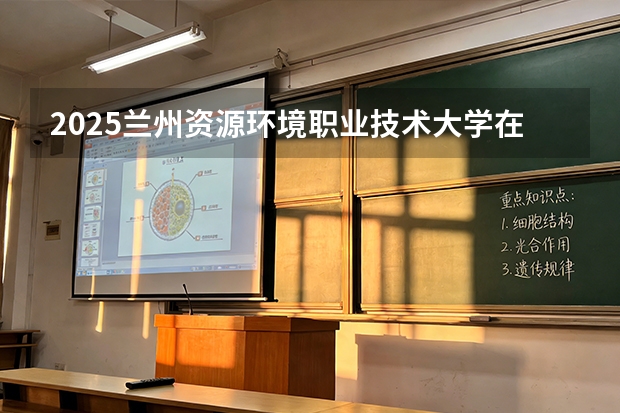 2025兰州资源环境职业技术大学在吉林招生专业有哪些 ？（2026参考）