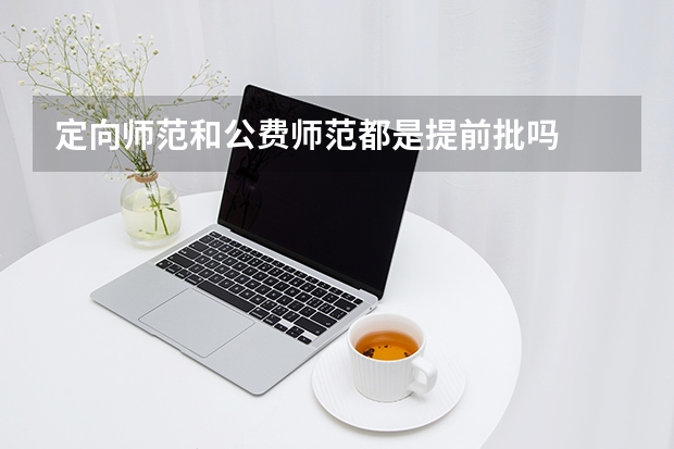 定向师范和公费师范都是提前批吗