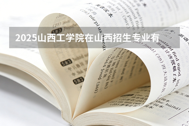 2025山西工学院在山西招生专业有哪些 ？（2026参考）