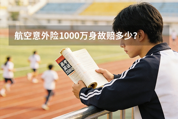 航空意外险1000万身故赔多少？